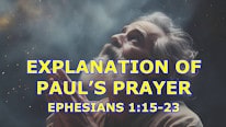 Explanation of Paul's prayer Eph.1:15-23